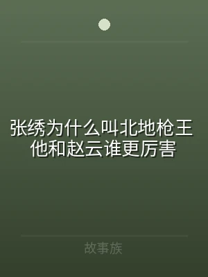 张绣为什么叫北地枪王 他和赵云谁更厉害