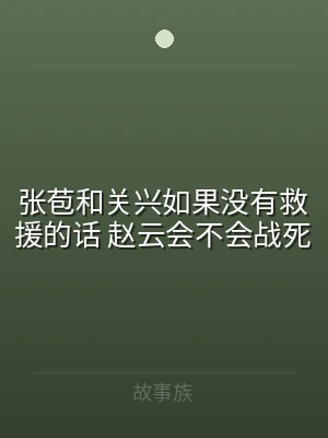 张苞和关兴如果没有救援的话 赵云会不会战