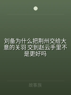 刘备为什么把荆州交给大意的关羽 交到赵云