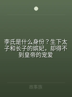 李氏是什么身份？生下太子和长子的嫔妃，却