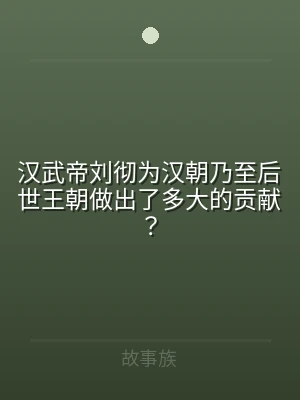 汉武帝刘彻为汉朝乃至后世王朝做出了多大的