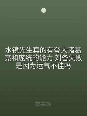 水镜先生真的有夸大诸葛亮和庞统的能力 刘