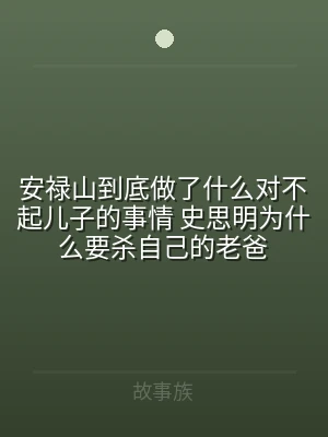 安禄山到底做了什么对不起儿子的事情 史思