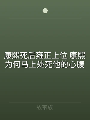 康熙死后雍正上位 康熙为何马上处死他的心