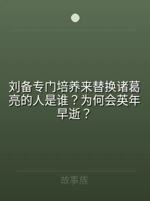 刘备专门培养来替换诸葛亮的人是谁？为何会