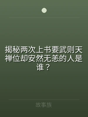 揭秘两次上书要武则天禅位却安然无恙的人是