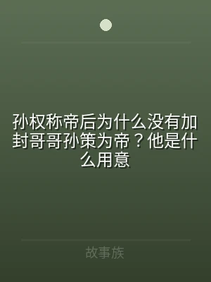 孙权称帝后为什么没有加封哥哥孙策为帝？他