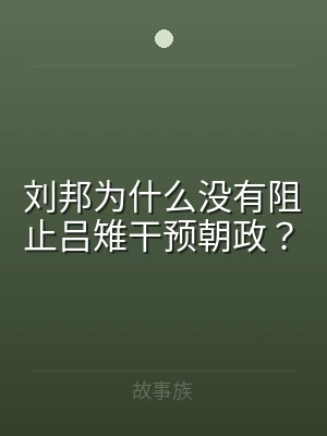 刘邦为什么没有阻止吕雉干预朝政？
