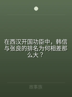 在西汉开国功臣中，韩信与张良的排名为何相