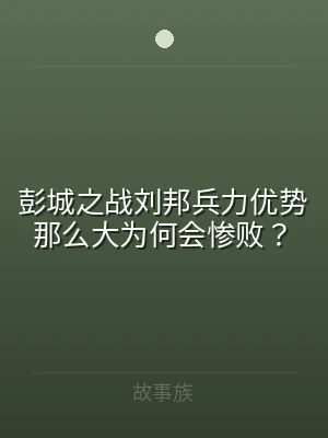 彭城之战刘邦兵力优势那么大为何会惨败？