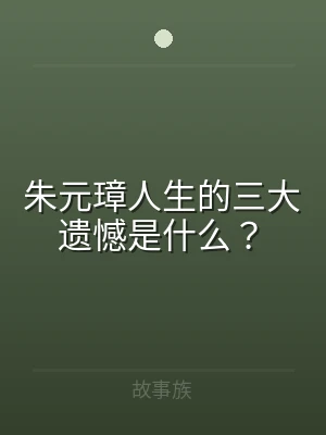 朱元璋人生的三大遗憾是什么？