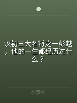 汉初三大名将之一彭越，他的一生都经历过什