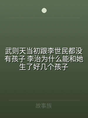 武则天当初跟李世民都没有孩子 李治为什么