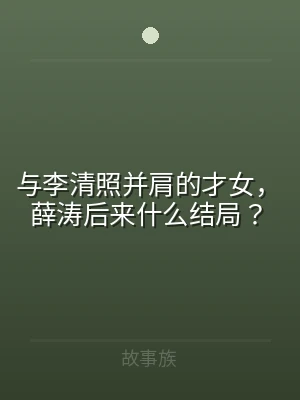 与李清照并肩的才女，薛涛后来什么结局？