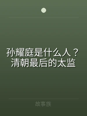 孙耀庭是什么人？清朝最后的太监