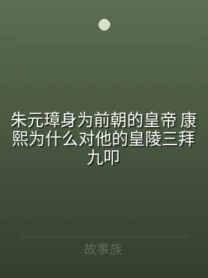 朱元璋身为前朝的皇帝 康熙为什么对他的皇