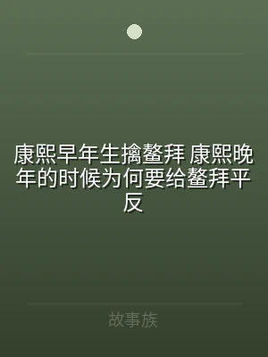 康熙早年生擒鳌拜 康熙晚年的时候为何要给