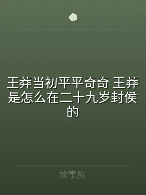 王莽当初平平奇奇 王莽是怎么在二十九岁封