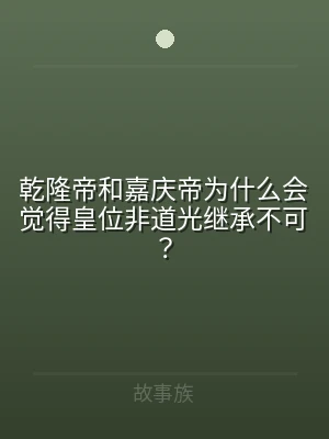 乾隆帝和嘉庆帝为什么会觉得皇位非道光继承