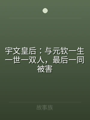 宇文皇后：与元钦一生一世一双人，最后一同