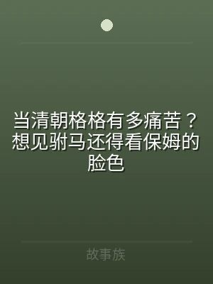 当清朝格格有多痛苦？想见驸马还得看保姆的