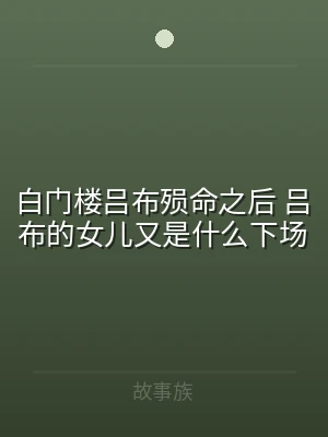 白门楼吕布殒命之后 吕布的女儿又是什么下