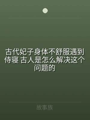 古代妃子身体不舒服遇到侍寝 古人是怎么解