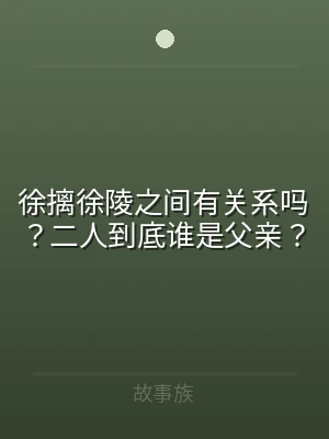 徐摛徐陵之间有关系吗？二人到底谁是父亲？