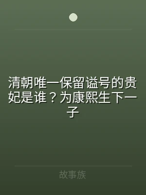清朝唯一保留谥号的贵妃是谁？为康熙生下一