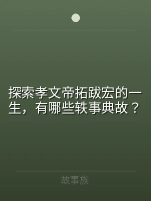 探索孝文帝拓跋宏的一生，有哪些轶事典故？