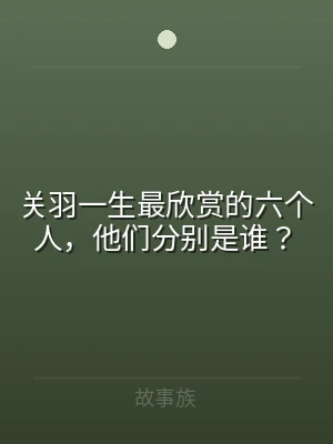 关羽一生最欣赏的六个人，他们分别是谁？