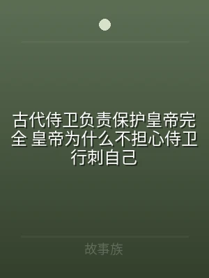 古代侍卫负责保护皇帝完全 皇帝为什么不担