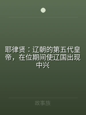 耶律贤：辽朝的第五代皇帝，在位期间使辽国