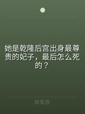 她是乾隆后宫出身最尊贵的妃子，最后怎么死