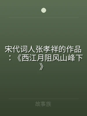 宋代词人张孝祥的作品：《西江月阻风山峰下