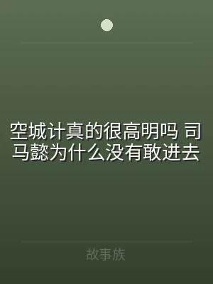 空城计真的很高明吗 司马懿为什么没有敢进