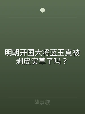明朝开国大将蓝玉真被剥皮实草了吗？