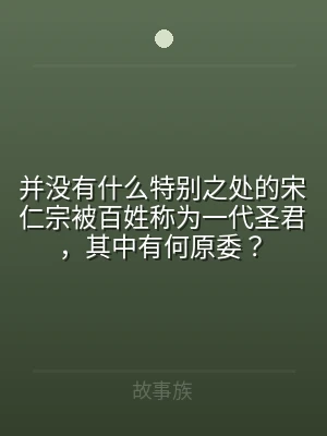 并没有什么特别之处的宋仁宗被百姓称为一代
