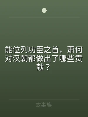 能位列功臣之首，萧何对汉朝都做出了哪些贡