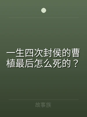 一生四次封侯的曹植最后怎么死的？