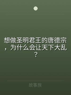 想做圣明君王的唐德宗，为什么会让天下大乱