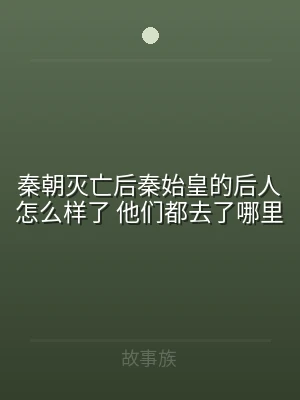 秦朝灭亡后秦始皇的后人怎么样了 他们都去