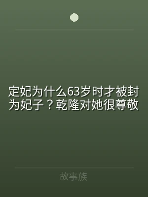 定妃为什么63岁时才被封为妃子？乾隆对她