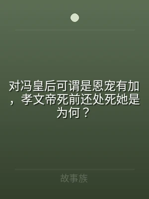 对冯皇后可谓是恩宠有加，孝文帝死前还处死