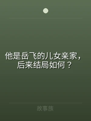 他是岳飞的儿女亲家，后来结局如何？
