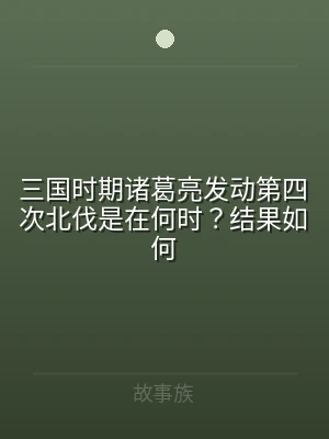 三国时期诸葛亮发动第四次北伐是在何时？结