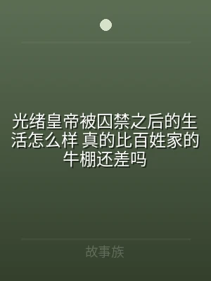 光绪皇帝被囚禁之后的生活怎么样 真的比百