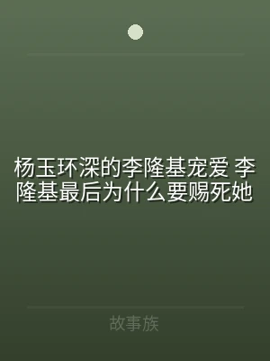 杨玉环深的李隆基宠爱 李隆基最后为什么要