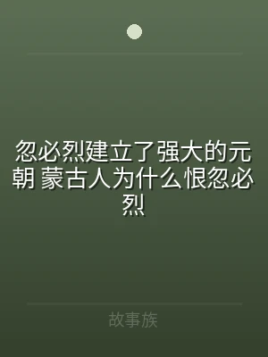忽必烈建立了强大的元朝 蒙古人为什么恨忽
