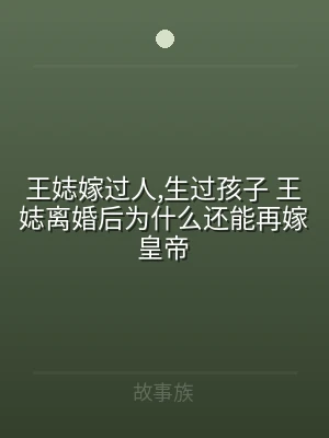 王娡嫁过人,生过孩子 王娡离婚后为什么还